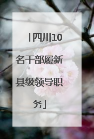 四川10名干部履新县级领导职务