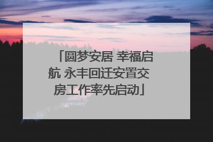 圆梦安居 幸福启航 永丰回迁安置交房工作率先启动