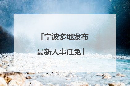 宁波多地发布最新人事任免