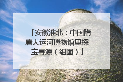 安徽淮北：中国隋唐大运河博物馆里探宝寻源（组图）