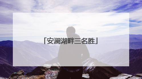 安澜湖畔三名胜