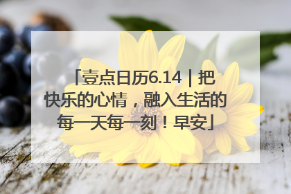 壹点日历6.14｜把快乐的心情，融入生活的每一天每一刻！早安