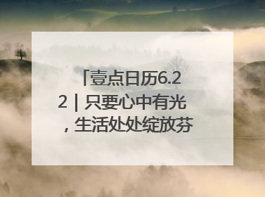 壹点日历6.22｜只要心中有光，生活处处绽放芬芳！周末愉快