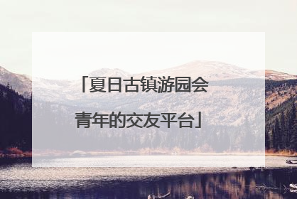 夏日古镇游园会 青年的交友平台