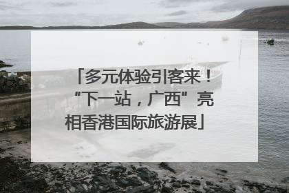 多元体验引客来！“下一站，广西”亮相香港国际旅游展