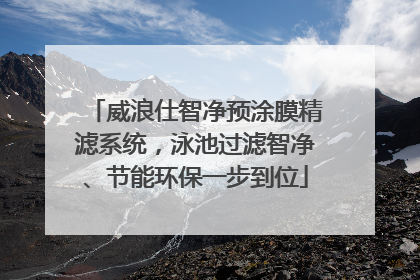 威浪仕智净预涂膜精滤系统，泳池过滤智净、节能环保一步到位