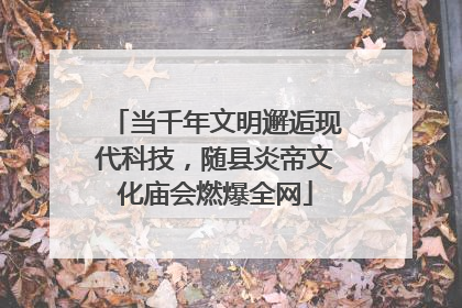 当千年文明邂逅现代科技，随县炎帝文化庙会燃爆全网