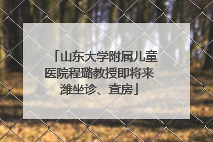 山东大学附属儿童医院程璐教授即将来潍坐诊、查房