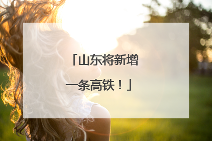 山东将新增一条高铁！