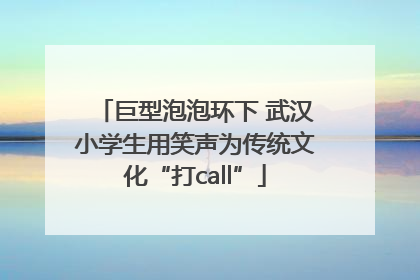 巨型泡泡环下 武汉小学生用笑声为传统文化“打call”