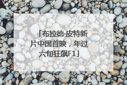 布拉德·皮特新片中国首映，年过六旬狂飙F1