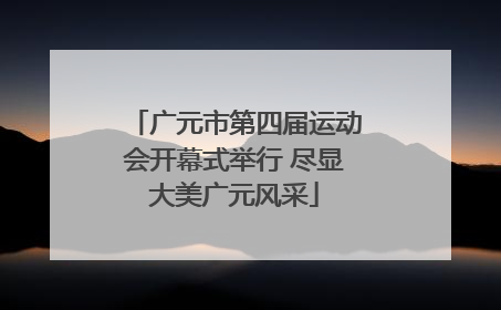 广元市第四届运动会开幕式举行 尽显大美广元风采