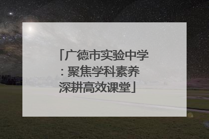 广德市实验中学：聚焦学科素养 深耕高效课堂