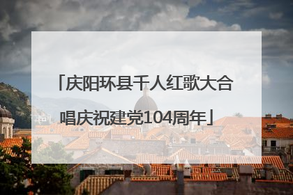 庆阳环县千人红歌大合唱庆祝建党104周年