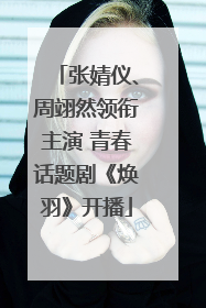 张婧仪、周翊然领衔主演 青春话题剧《焕羽》开播