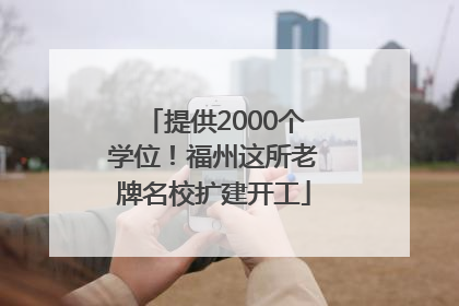提供2000个学位！福州这所老牌名校扩建开工