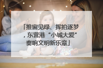 推窗见绿、挥拍逐梦，东营港“小城大爱”奏响文明新乐章