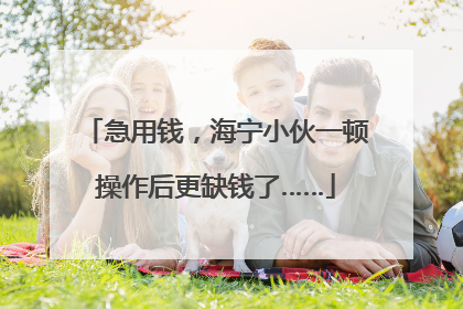 急用钱，海宁小伙一顿操作后更缺钱了……