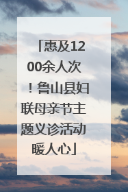 惠及1200余人次！鲁山县妇联母亲节主题义诊活动暖人心