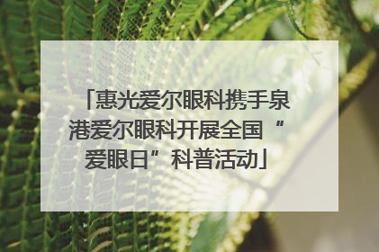 惠光爱尔眼科携手泉港爱尔眼科开展全国“爱眼日”科普活动
