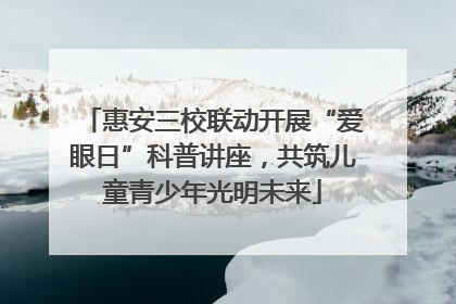 惠安三校联动开展“爱眼日”科普讲座，共筑儿童青少年光明未来