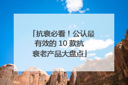 抗衰必看！公认最有效的 10 款抗衰老产品大盘点