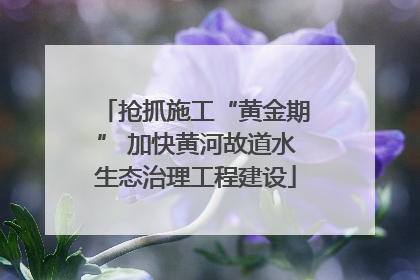 抢抓施工“黄金期” 加快黄河故道水生态治理工程建设