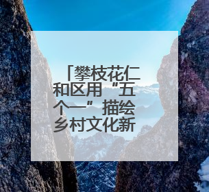 攀枝花仁和区用“五个一”描绘乡村文化新图景