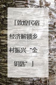 敦煌民宿经济解锁乡村振兴“金钥匙”