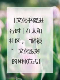 文化书院进行时｜在太和社区，“解锁” 文化服务的N种方式