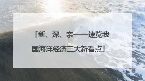 新、深、亲——速览我国海洋经济三大新看点