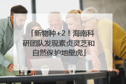 新物种+2！海南科研团队发现素贞灵芝和自然保护地壁虎
