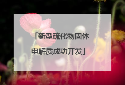 新型硫化物固体电解质成功开发