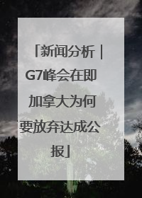 新闻分析｜G7峰会在即 加拿大为何要放弃达成公报