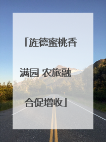旌德蜜桃香满园 农旅融合促增收