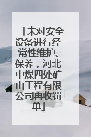 未对安全设备进行经常性维护、保养，河北中煤四处矿山工程有限公司再收罚单