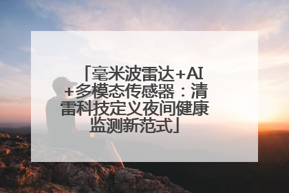 毫米波雷达+AI+多模态传感器：清雷科技定义夜间健康监测新范式