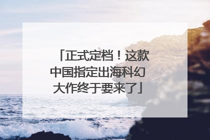 正式定档！这款中国指定出海科幻大作终于要来了