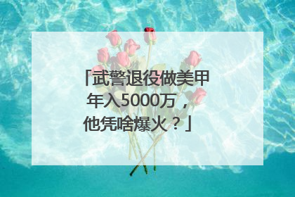 武警退役做美甲年入5000万，他凭啥爆火？