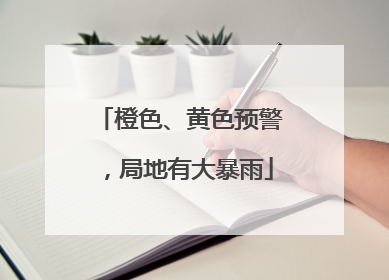 橙色、黄色预警，局地有大暴雨