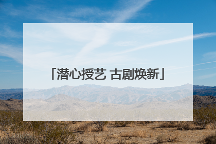 潜心授艺 古剧焕新