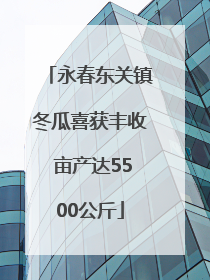 永春东关镇冬瓜喜获丰收 亩产达5500公斤