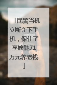 民警当机立断夺下手机，保住了李娭毑71万元养老钱