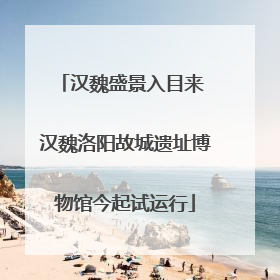 汉魏盛景入目来 汉魏洛阳故城遗址博物馆今起试运行