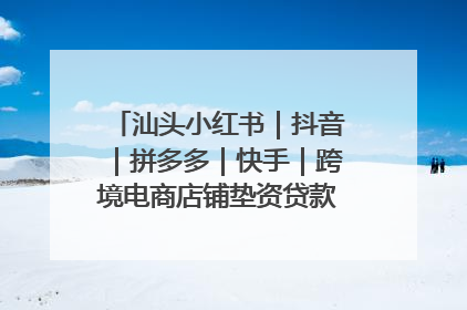 汕头小红书｜抖音｜拼多多｜快手｜跨境电商店铺垫资贷款企业-漫商易