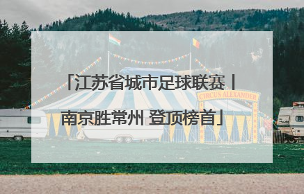 江苏省城市足球联赛丨南京胜常州 登顶榜首