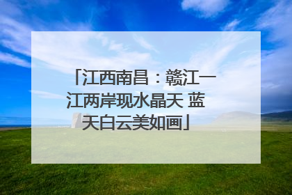 江西南昌：赣江一江两岸现水晶天 蓝天白云美如画