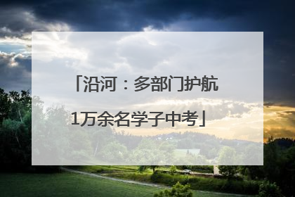 沿河：多部门护航1万余名学子中考