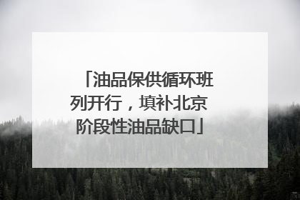 油品保供循环班列开行，填补北京阶段性油品缺口