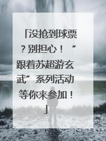没抢到球票？别担心！“跟着苏超游玄武”系列活动等你来参加！